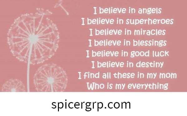 Saya percaya kepada malaikat, saya percaya kepada pahlawan super, saya percaya akan keajaiban, saya percaya akan keberkatan, saya percaya pada nasib baik, saya percaya pada nasib, saya dapati semua ini di ibu saya