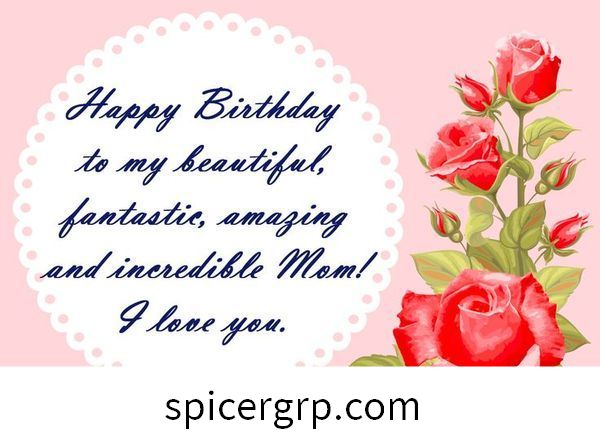 सुंदर, शानदार, अद्भुत और अविश्वसनीय माँ को जन्मदिन मुबारक हो! मैं तुमसे प्यार करता हूँ।