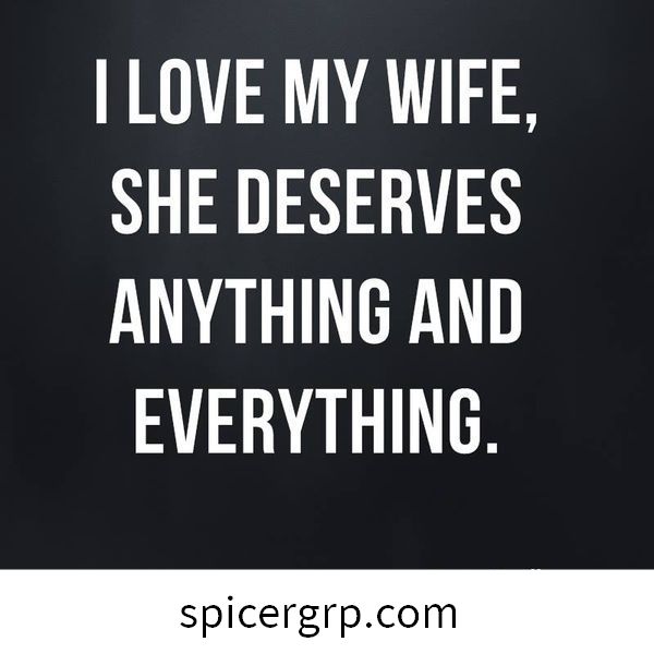 Aš myliu savo žmoną, ji nusipelno visko ir visko