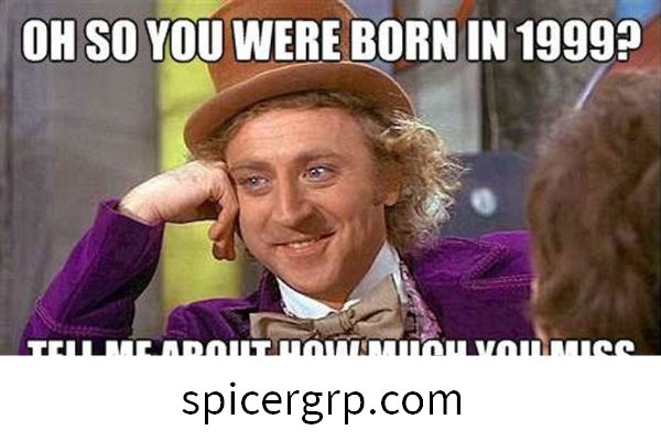 Oh, jadi anda dilahirkan pada tahun 1999? Beritahu saya tentang berapa banyak anda ketinggalan 90-an