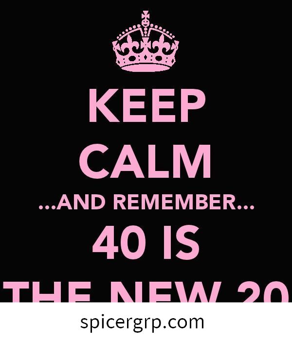 Restez calme ... et souvenez-vous ... 40 est le nouveau 20