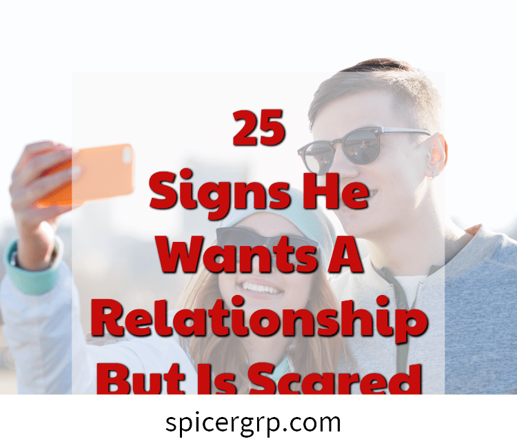25 लक्षण वह एक रिश्ता चाहता है लेकिन डरा हुआ है